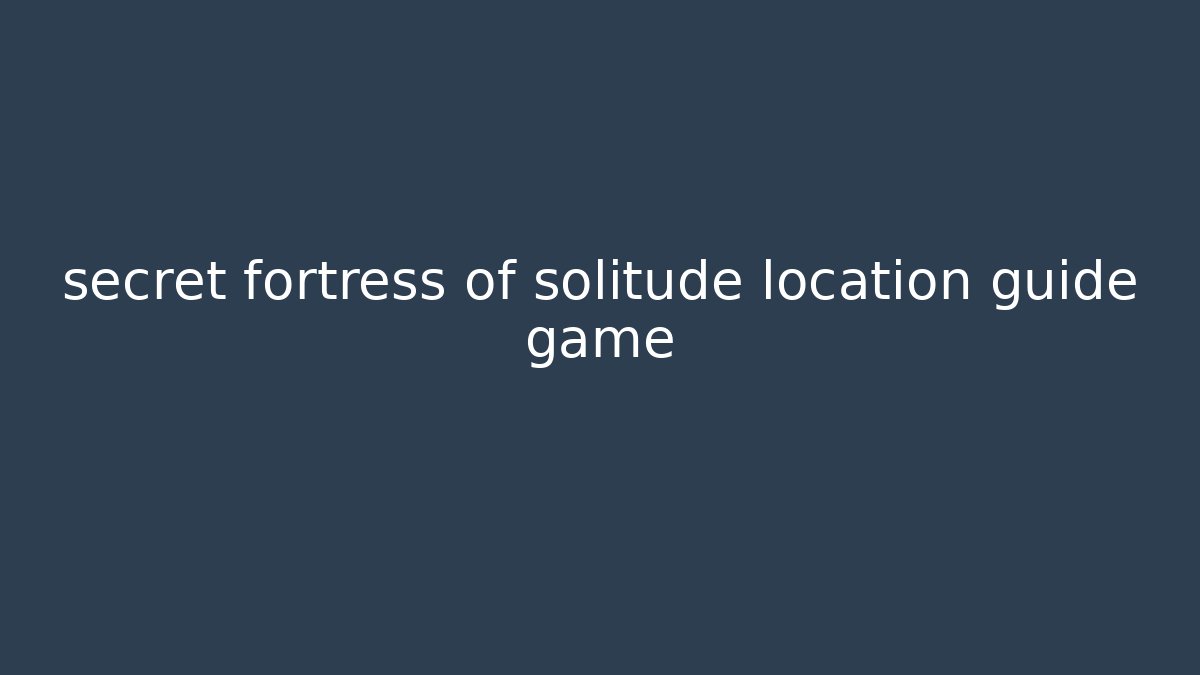 secret fortress of solitude location guide game - Vintage E-Juice