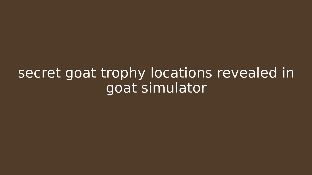 secret goat trophy locations revealed in goat simulator - Vintage E-Juice