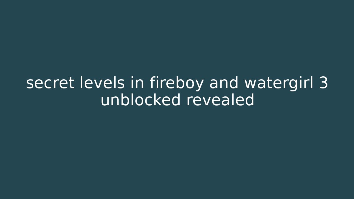secret levels in fireboy and watergirl 3 unblocked revealed - Vintage E-Juice
