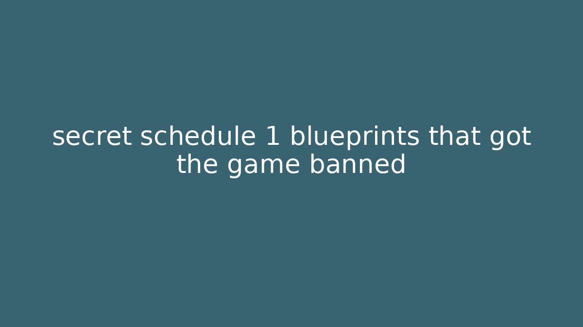 secret schedule 1 blueprints that got the game banned
