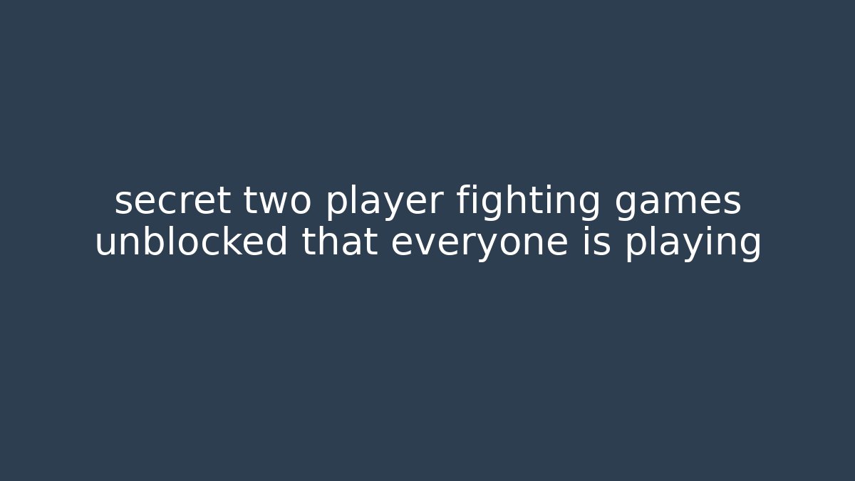 secret two player fighting games unblocked that everyone is playing