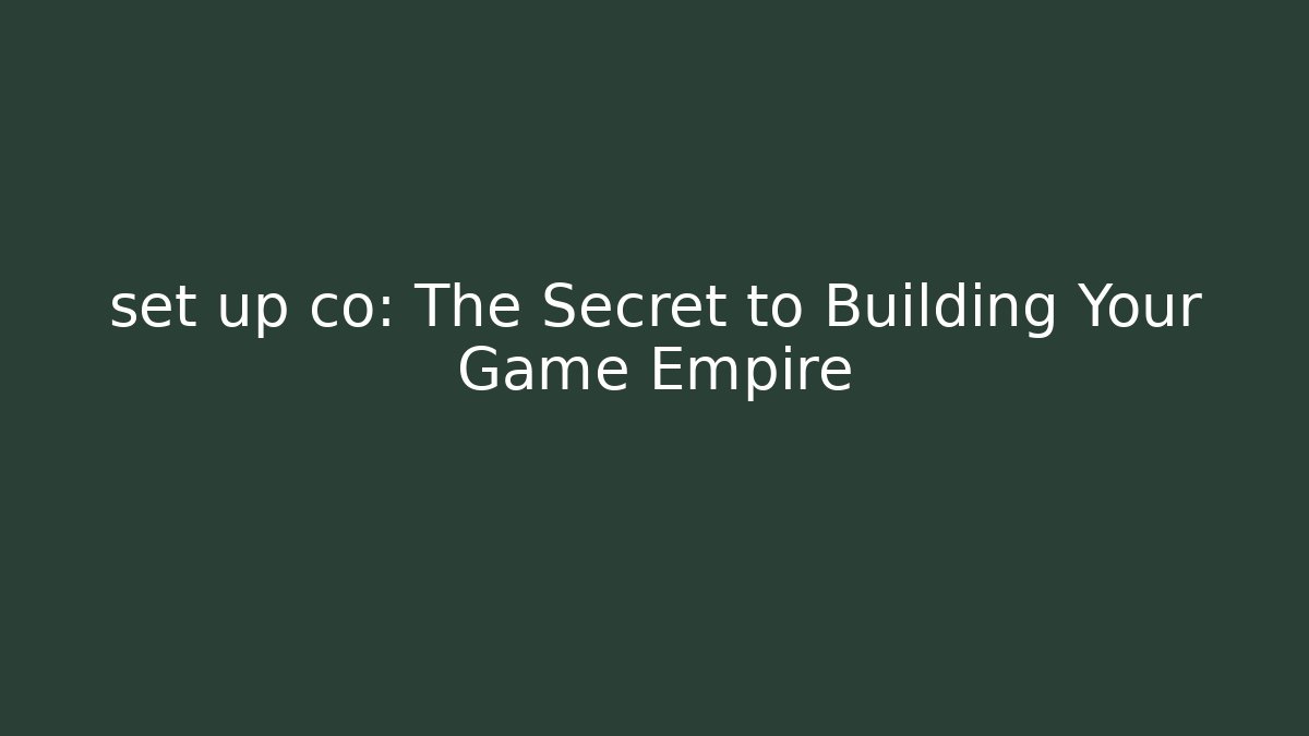 set up co: The Secret to Building Your Game Empire