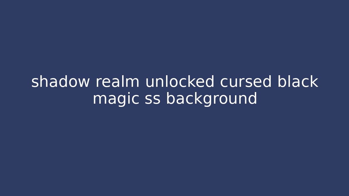shadow realm unlocked cursed black magic ss background