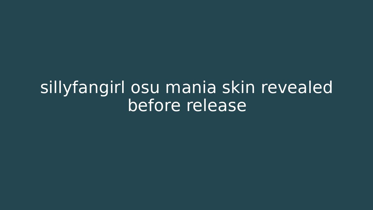 sillyfangirl osu mania skin revealed before release - Vintage E-Juice