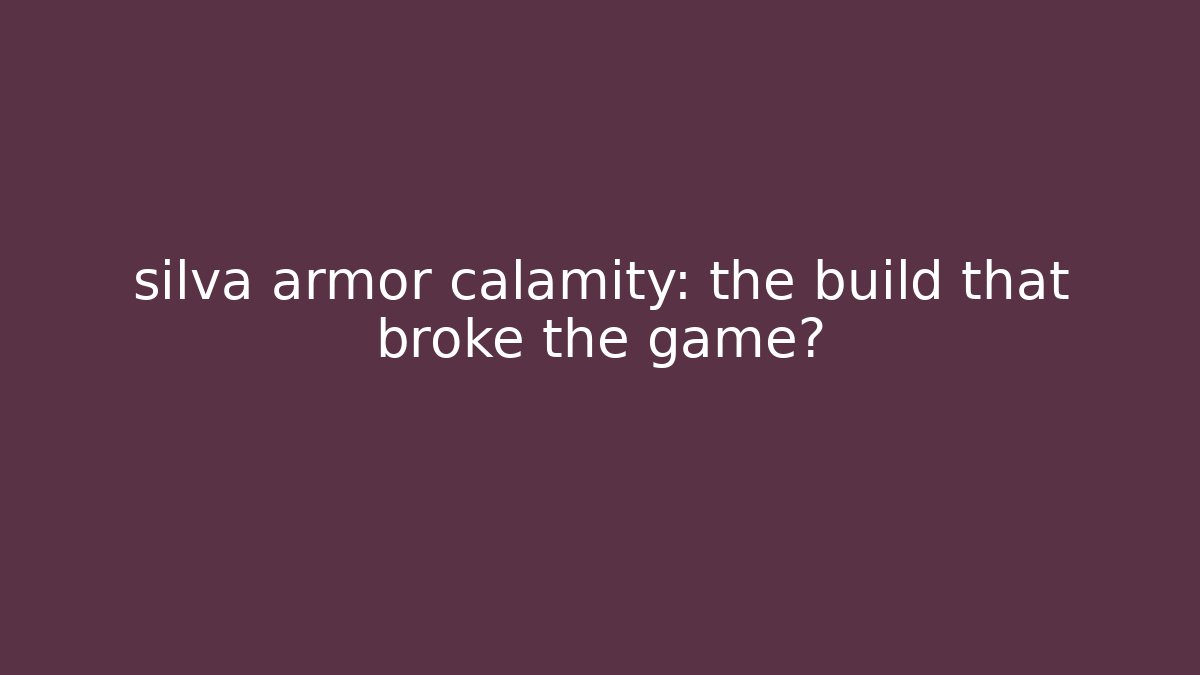 silva armor calamity: the build that broke the game?