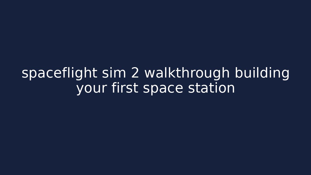 spaceflight sim 2 walkthrough building your first space station - Vintage E-Juice