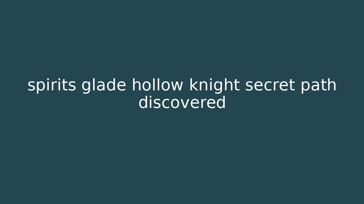 spirits glade hollow knight secret path discovered - Vintage E-Juice