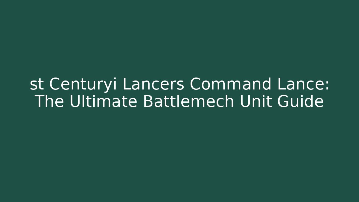 st Centuryi Lancers Command Lance: The Ultimate Battlemech Unit Guide - Vintage E-Juice