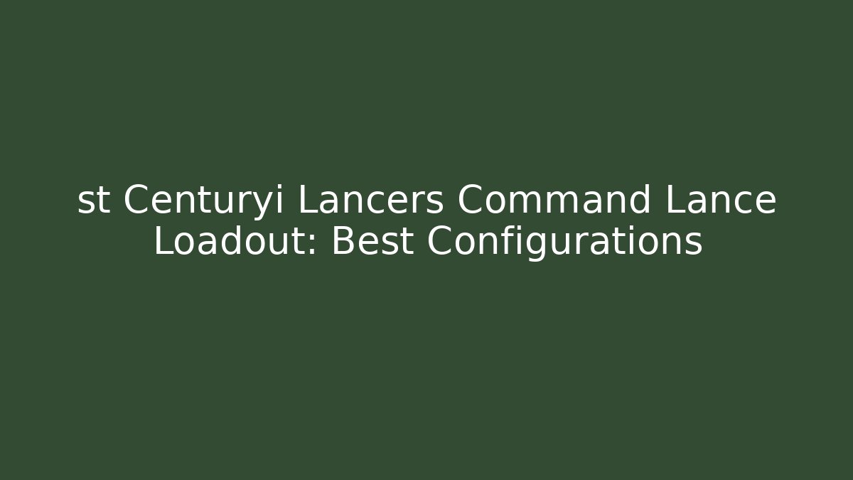 st Centuryi Lancers Command Lance Loadout: Best Configurations