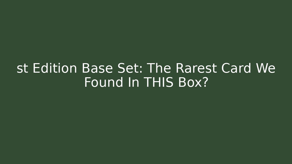 st Edition Base Set: The Rarest Card We Found In THIS Box?