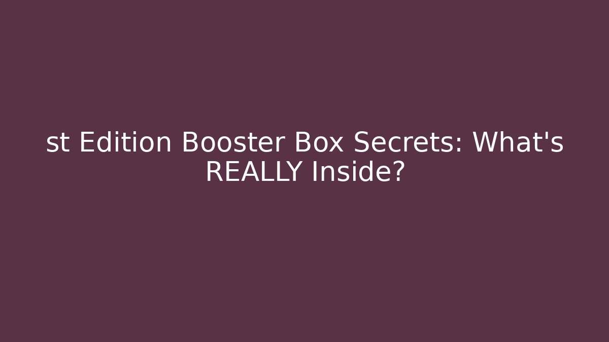 st Edition Booster Box Secrets: What's REALLY Inside? - Vintage E-Juice
