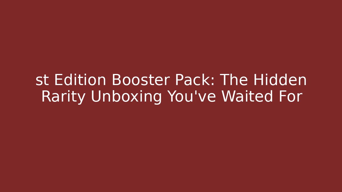 st Edition Booster Pack: The Hidden Rarity Unboxing You've Waited For