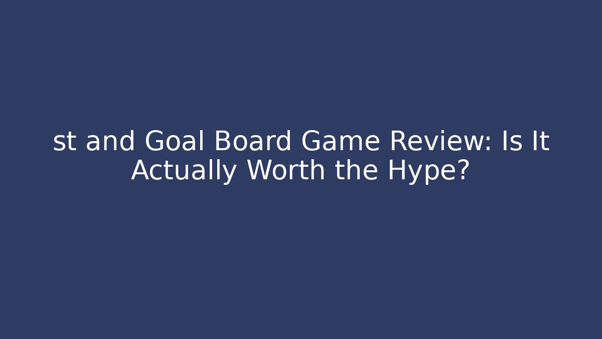 st and Goal Board Game Review: Is It Actually Worth the Hype?
