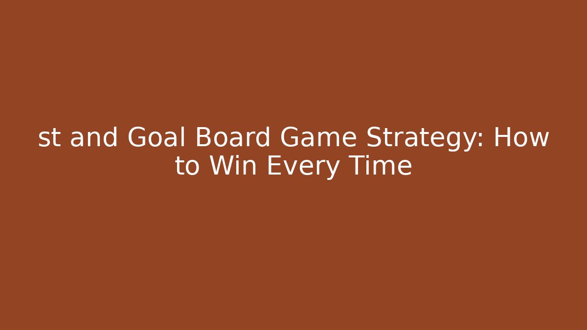 st and Goal Board Game Strategy: How to Win Every Time