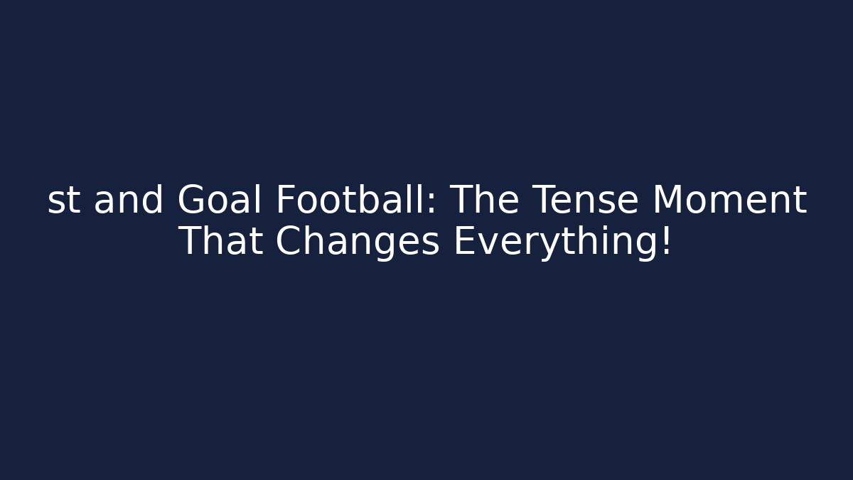 st and Goal Football: The Tense Moment That Changes Everything!