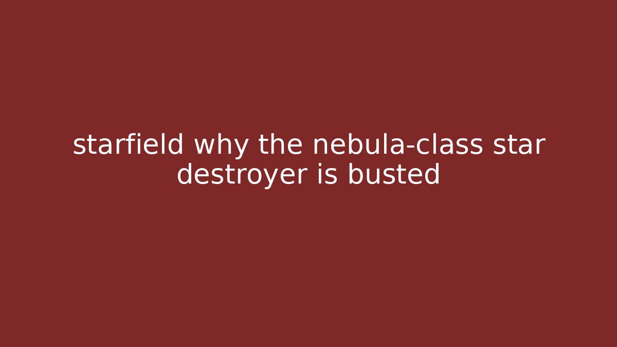 starfield why the nebula-class star destroyer is busted