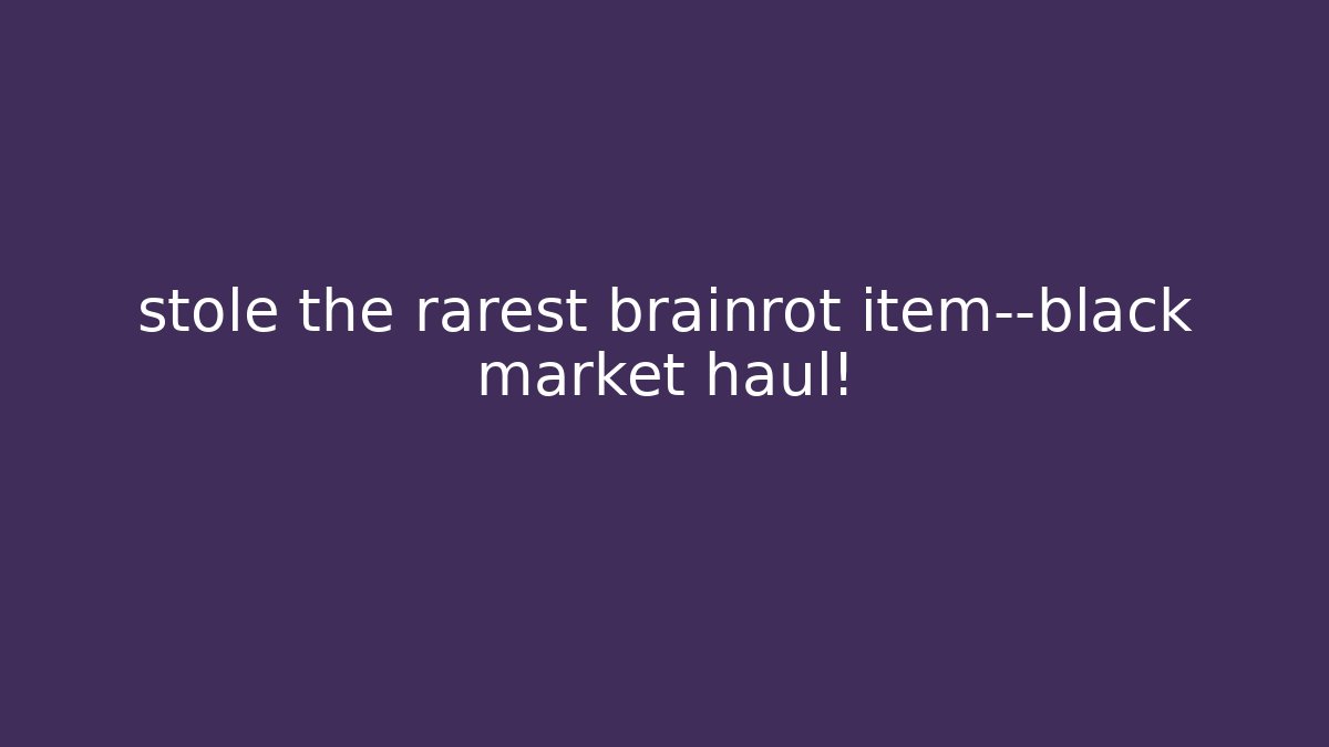 stole the rarest brainrot item—black market haul!