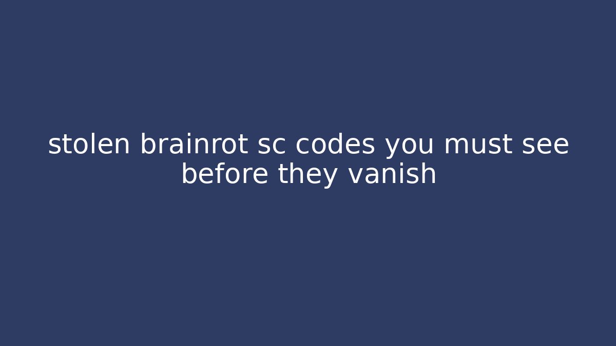 stolen brainrot sc codes you must see before they vanish