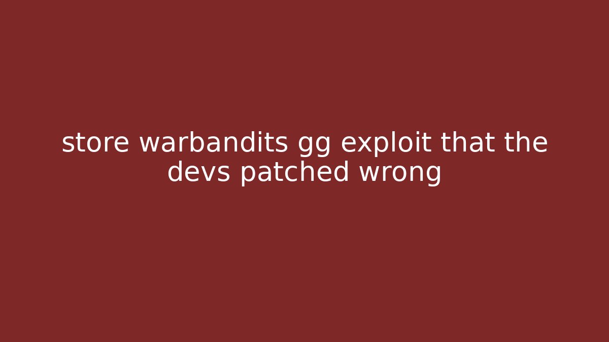 store warbandits gg exploit that the devs patched wrong