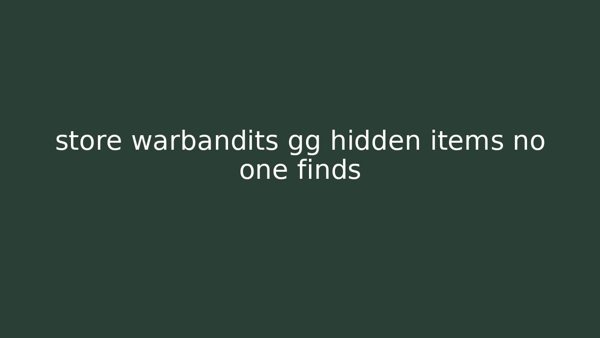 store warbandits gg hidden items no one finds