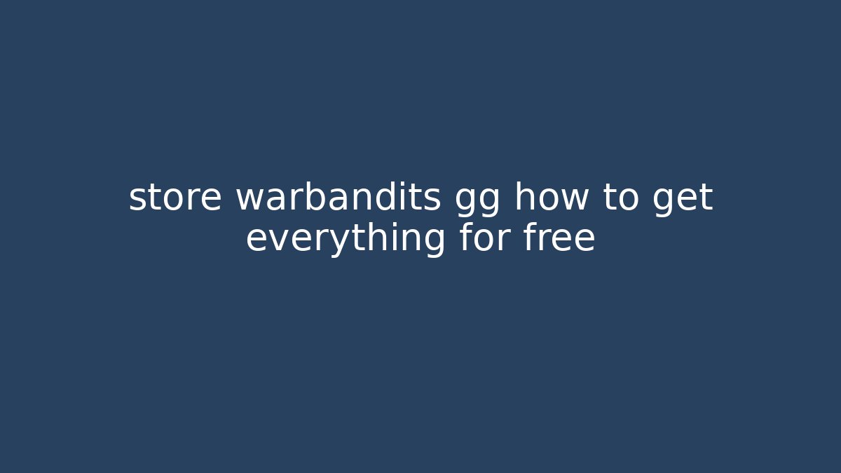 store warbandits gg how to get everything for free