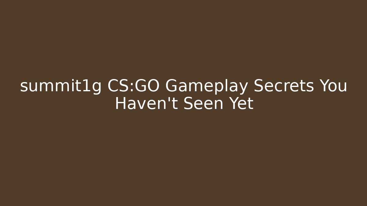 summit1g CS:GO Gameplay Secrets You Haven't Seen Yet