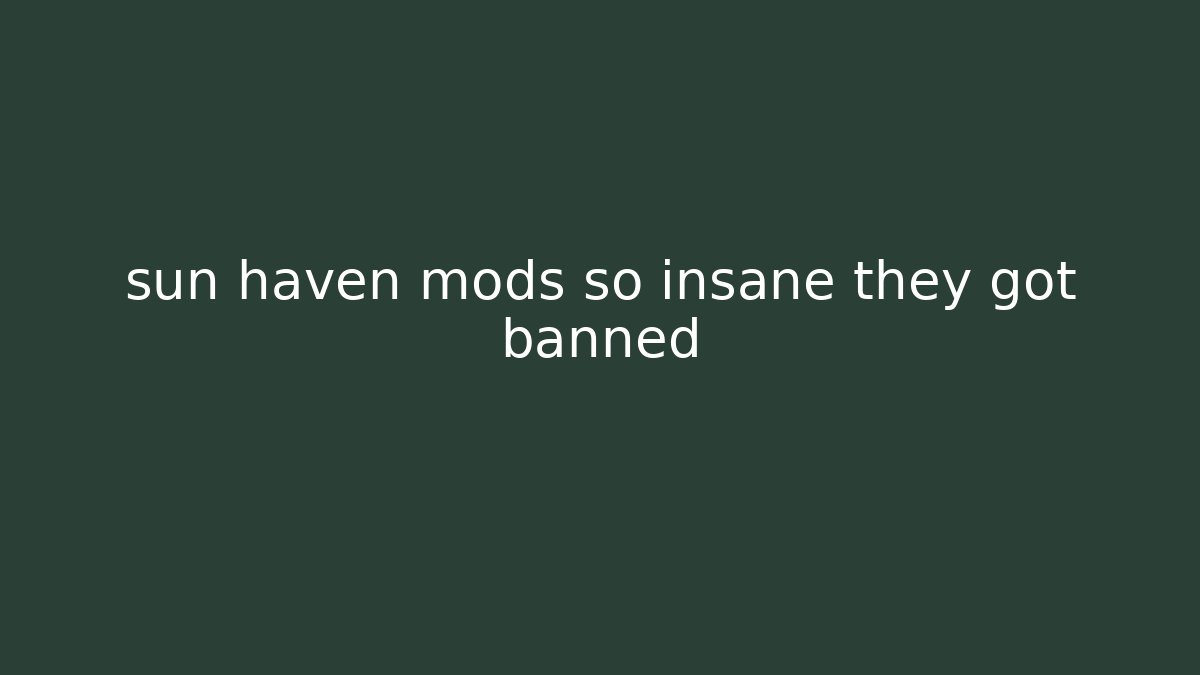 sun haven mods so insane they got banned