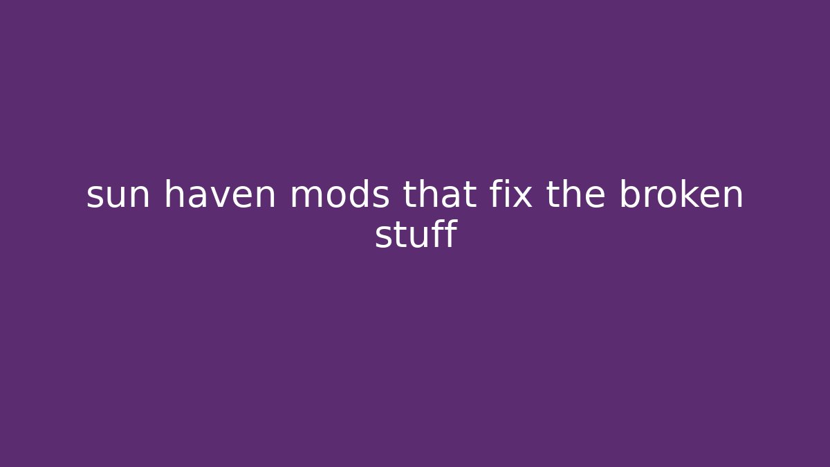 sun haven mods that fix the broken stuff