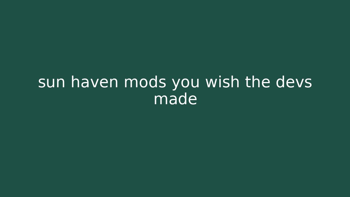 sun haven mods you wish the devs made