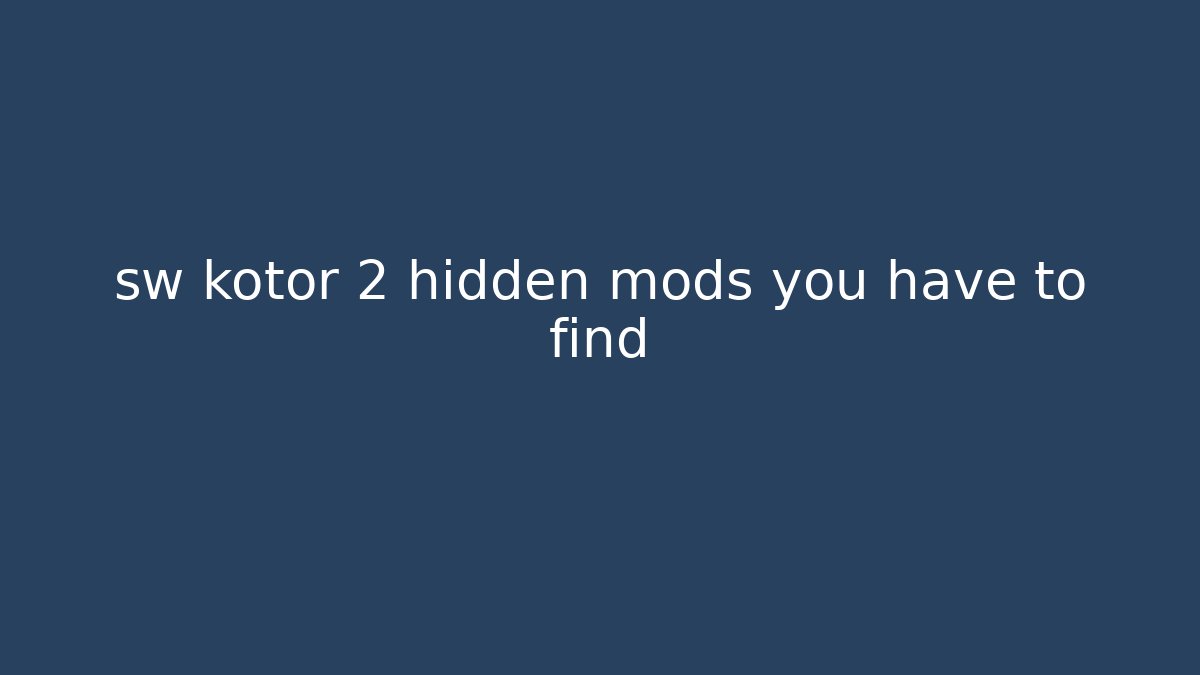 sw kotor 2 hidden mods you have to find