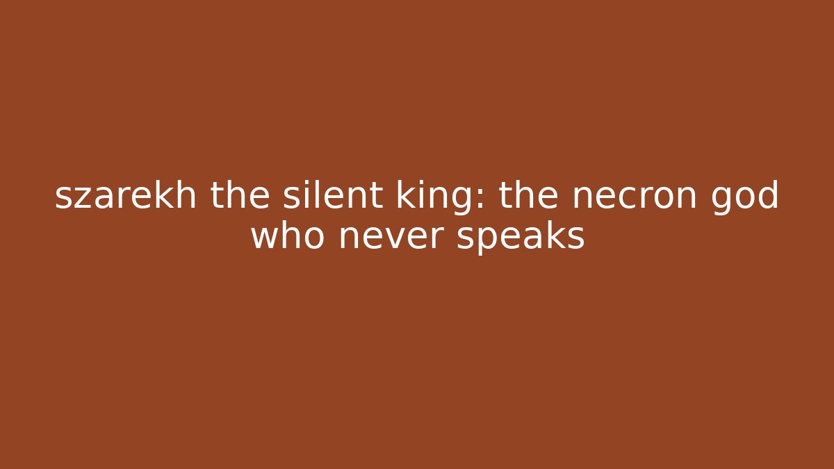 szarekh the silent king: the necron god who never speaks