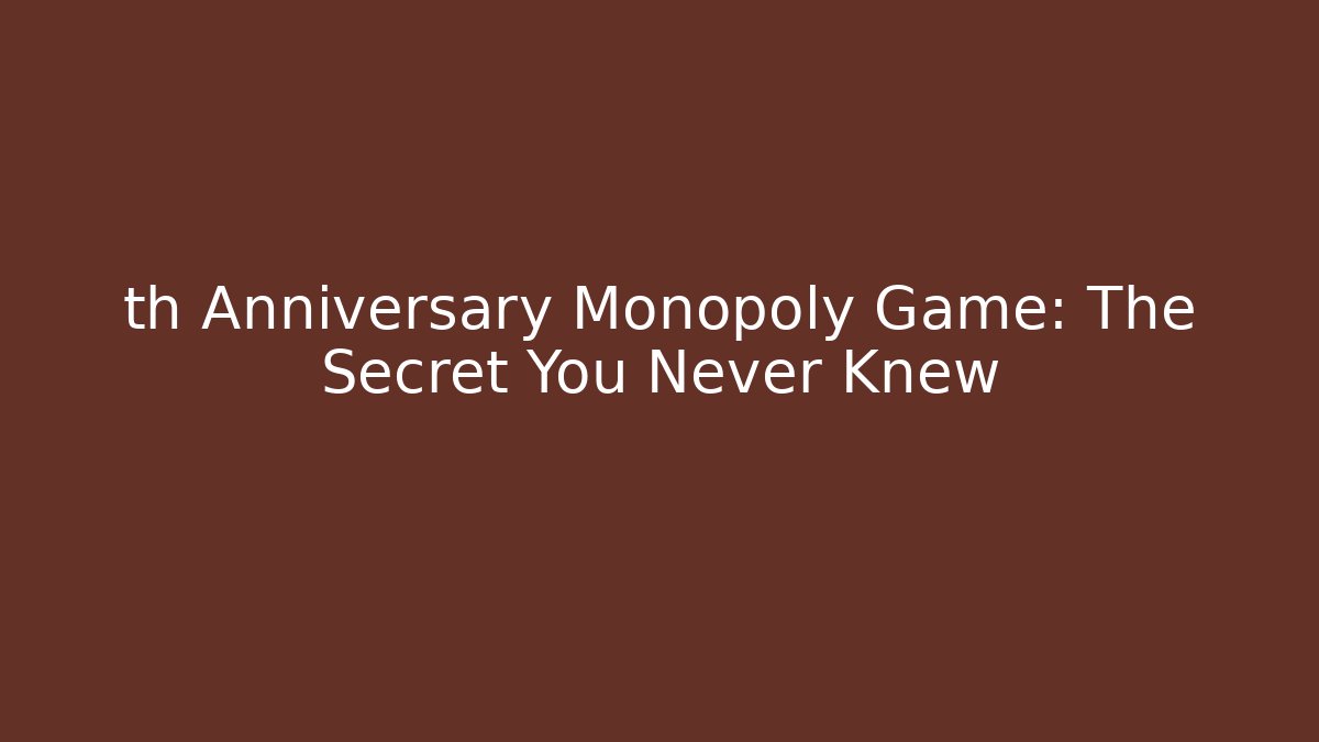 th Anniversary Monopoly Game: The Secret You Never Knew