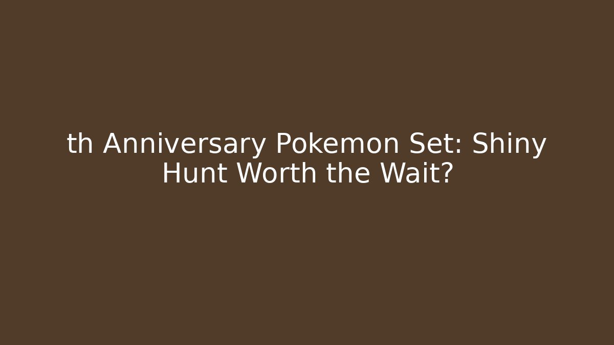 th Anniversary Pokemon Set: Shiny Hunt Worth the Wait? - Vintage E-Juice