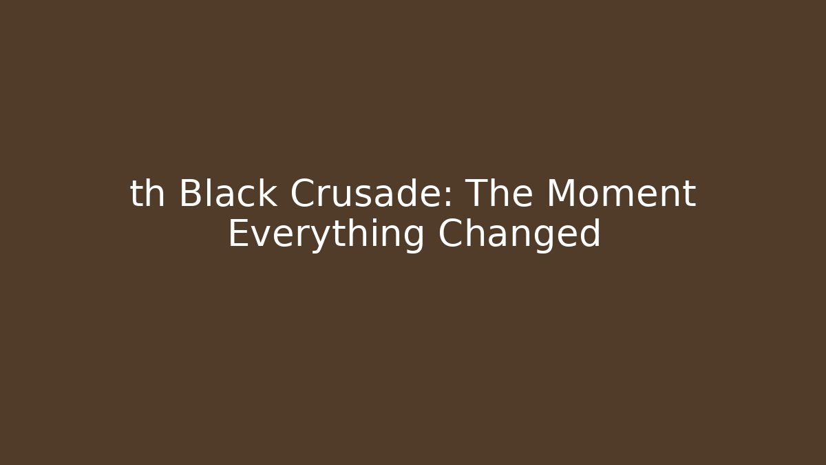 th Black Crusade: The Moment Everything Changed