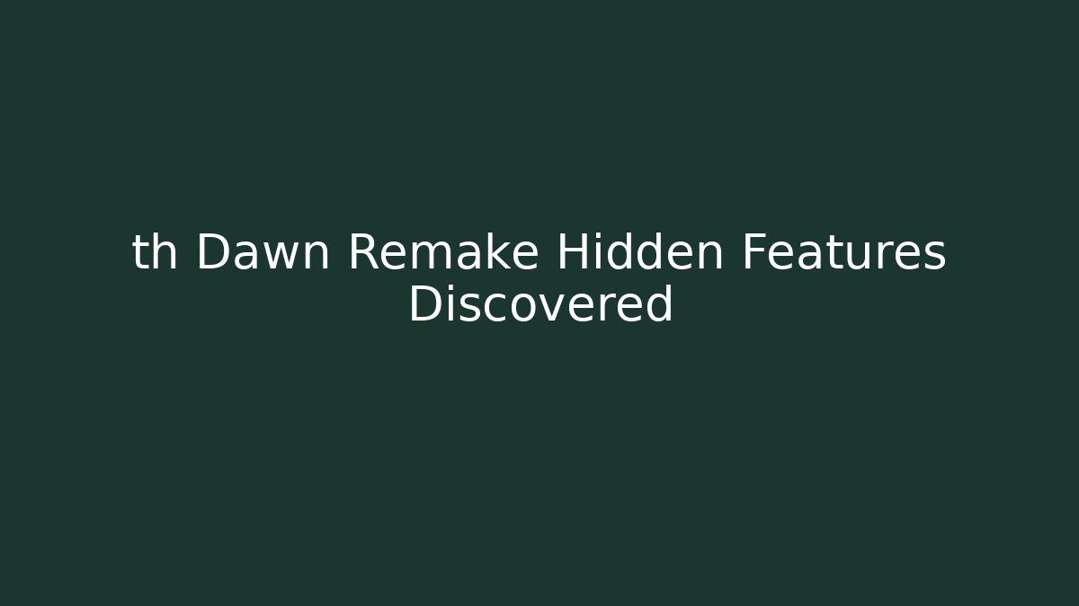 th Dawn Remake Hidden Features Discovered