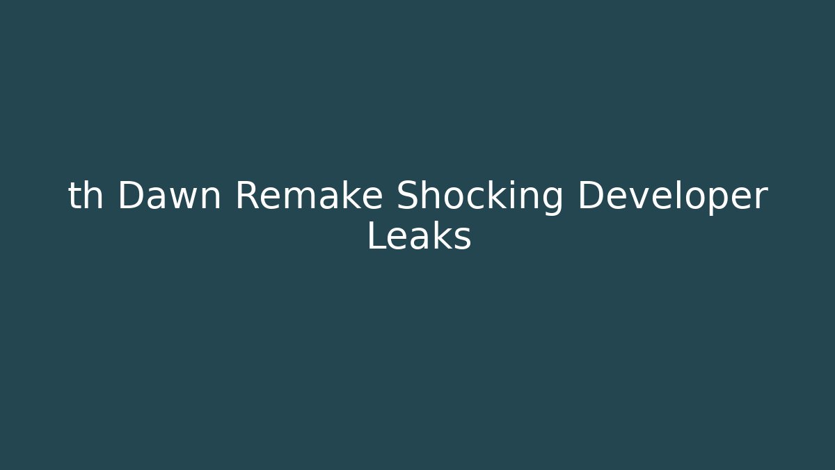 th Dawn Remake Shocking Developer Leaks - Vintage E-Juice