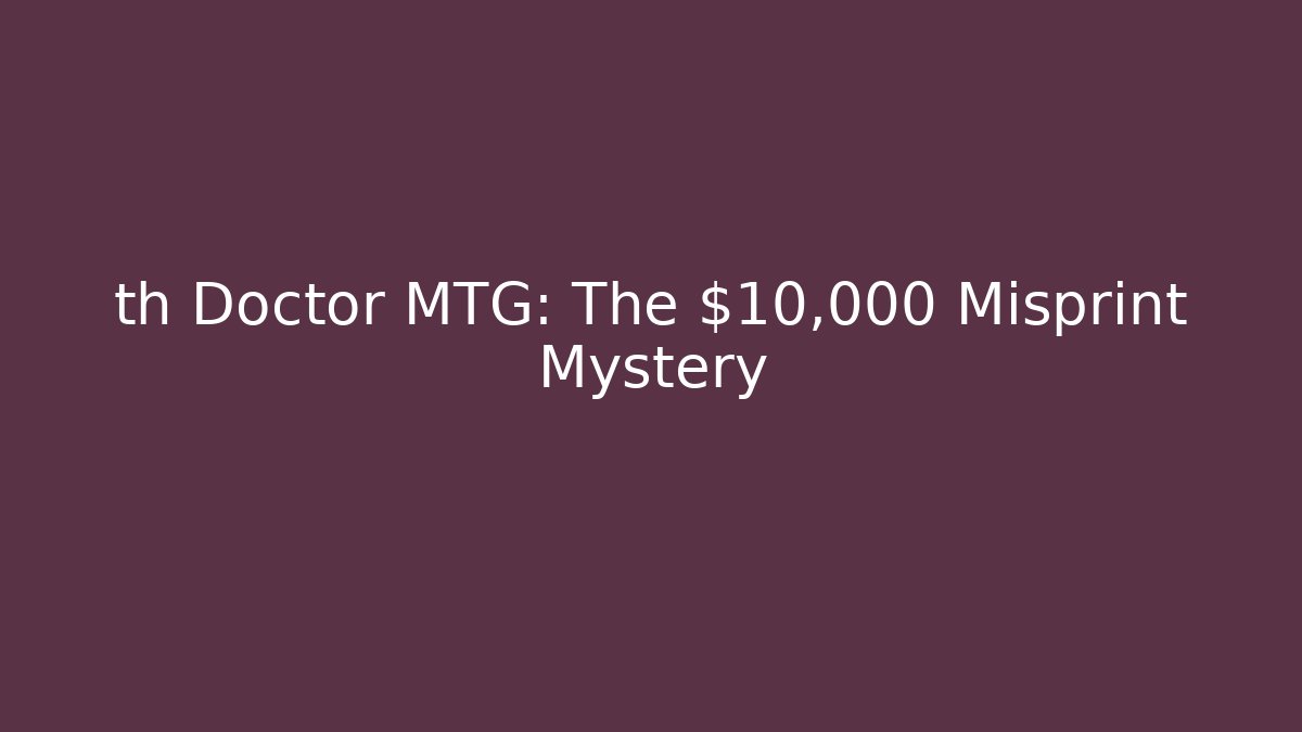 th Doctor MTG: The $10,000 Misprint Mystery