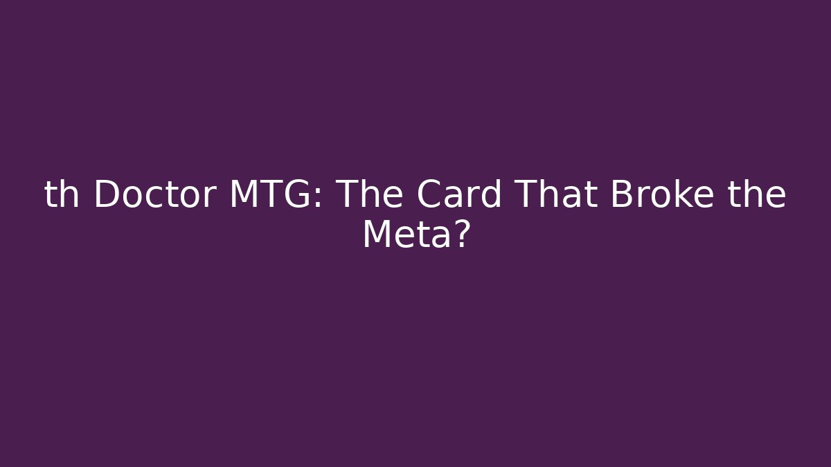 th Doctor MTG: The Card That Broke the Meta?
