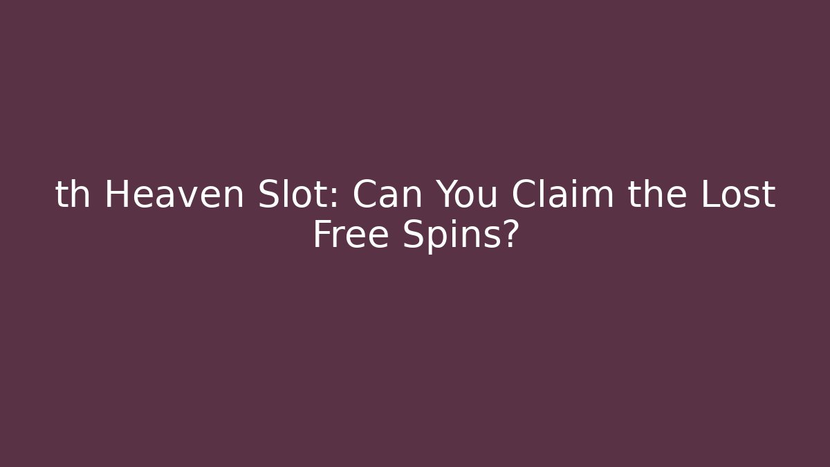 th Heaven Slot: Can You Claim the Lost Free Spins?