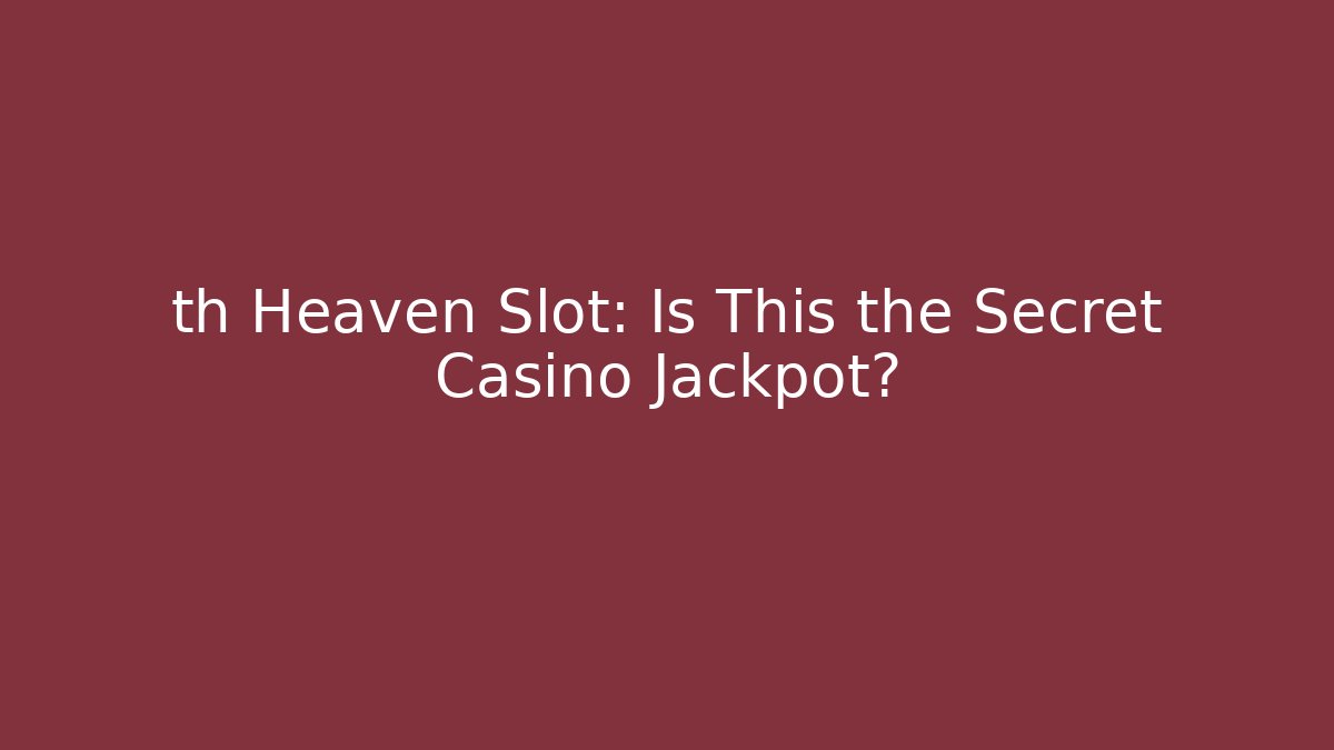 th Heaven Slot: Is This the Secret Casino Jackpot?