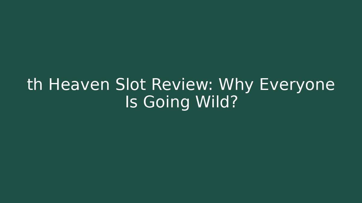 th Heaven Slot Review: Why Everyone Is Going Wild?