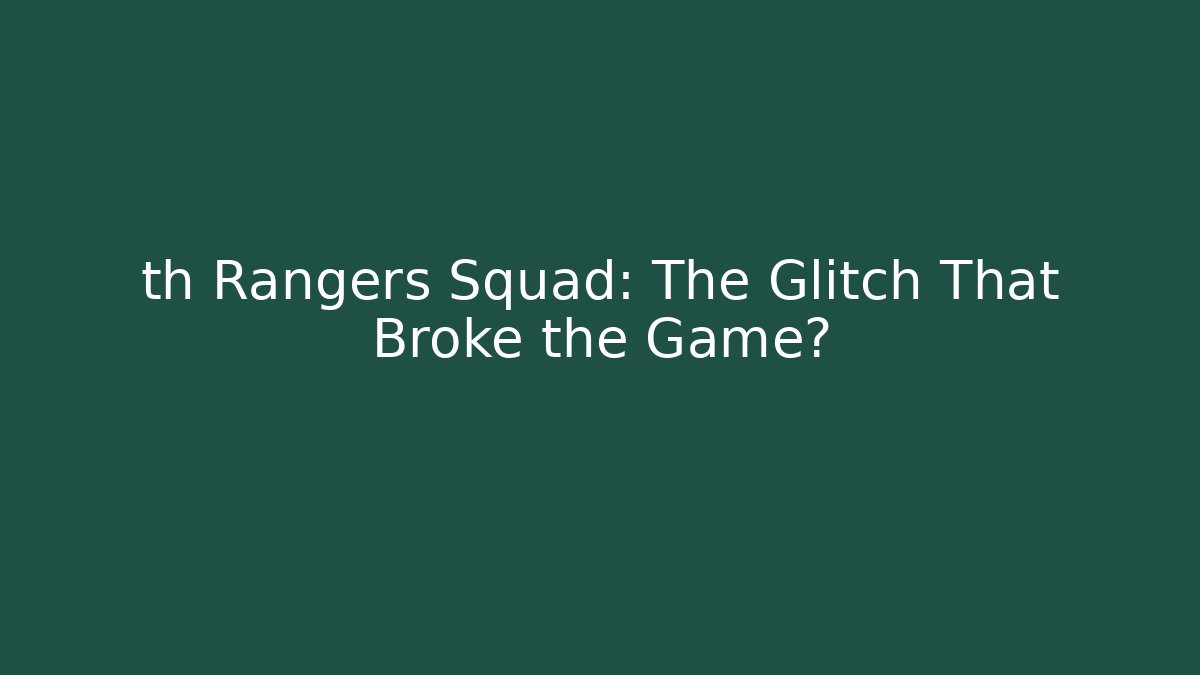 th Rangers Squad: The Glitch That Broke the Game?