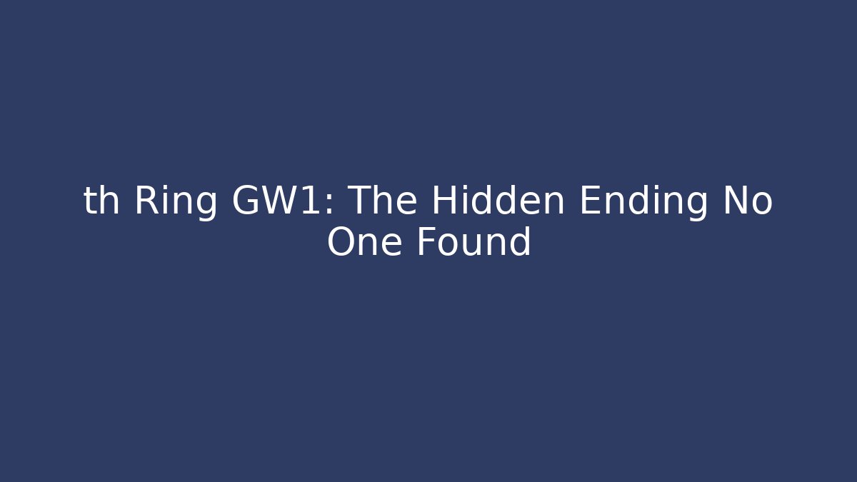 th Ring GW1: The Hidden Ending No One Found