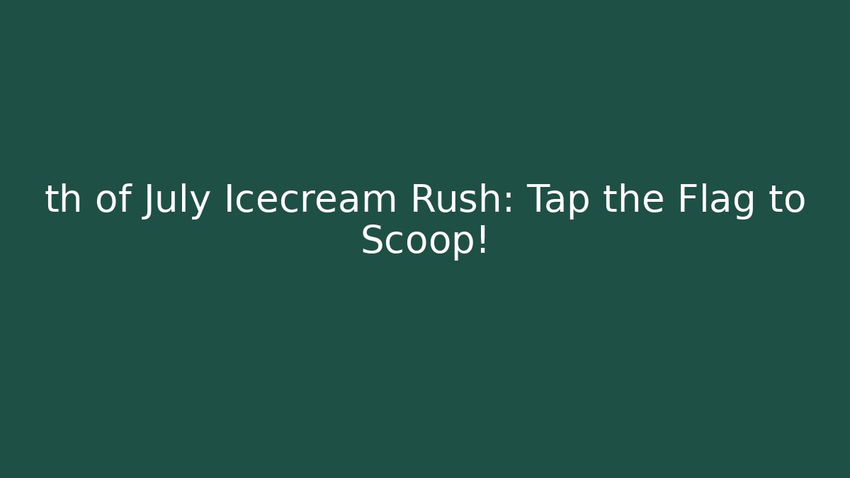 th of July Icecream Rush: Tap the Flag to Scoop!