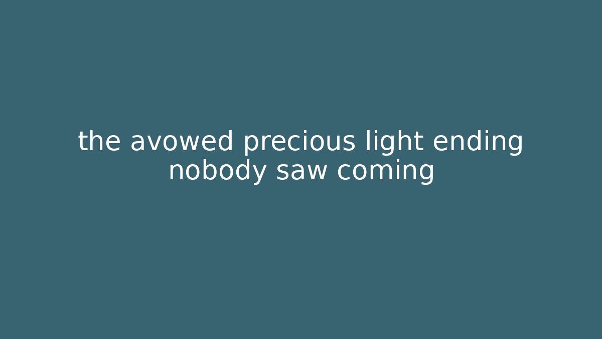 the avowed precious light ending nobody saw coming