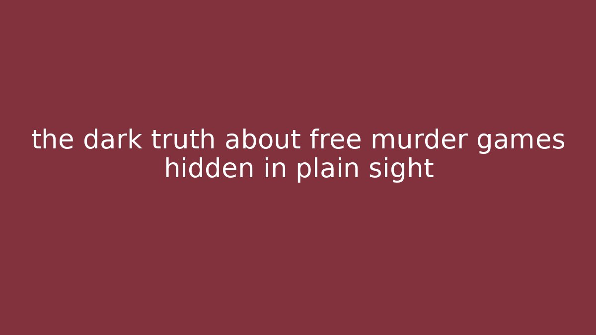 the dark truth about free murder games hidden in plain sight