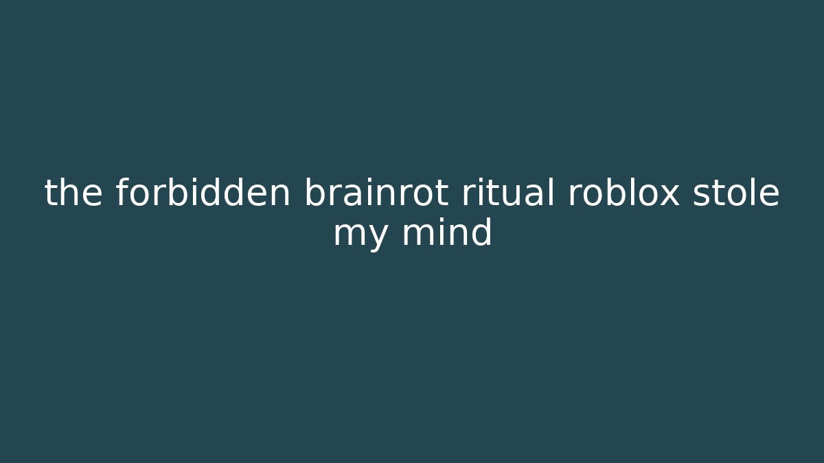 the forbidden brainrot ritual roblox stole my mind