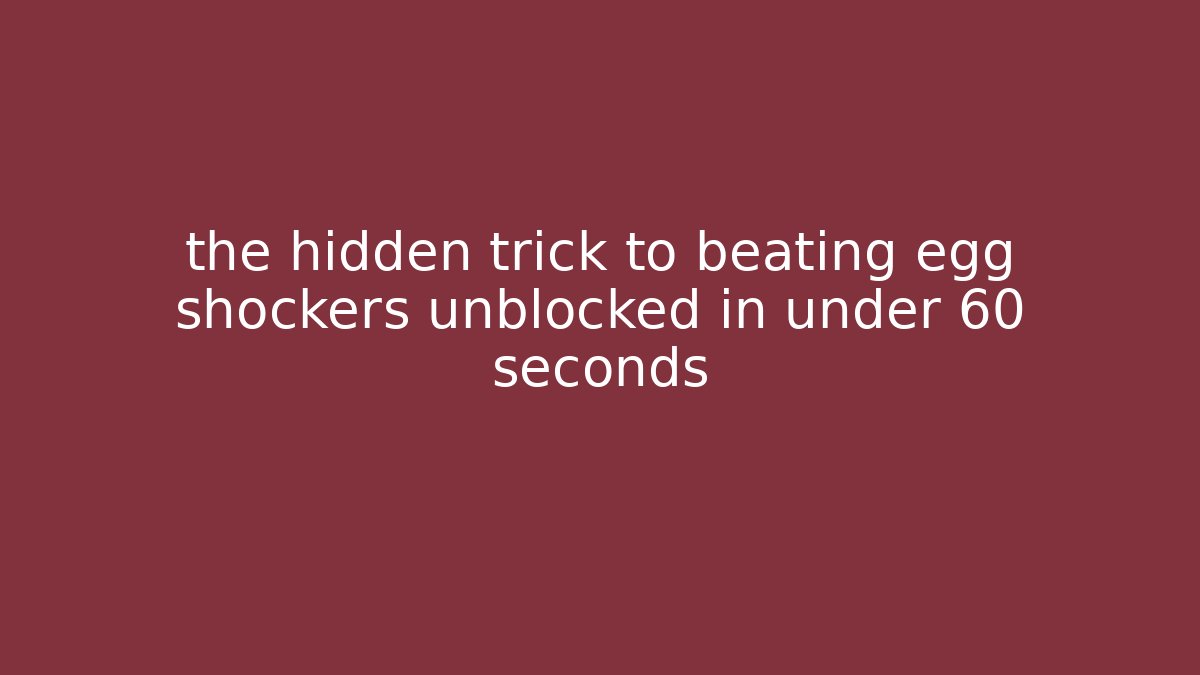 the hidden trick to beating egg shockers unblocked in under 60 seconds