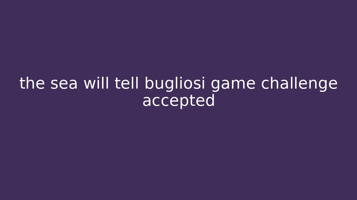 the sea will tell bugliosi game challenge accepted
