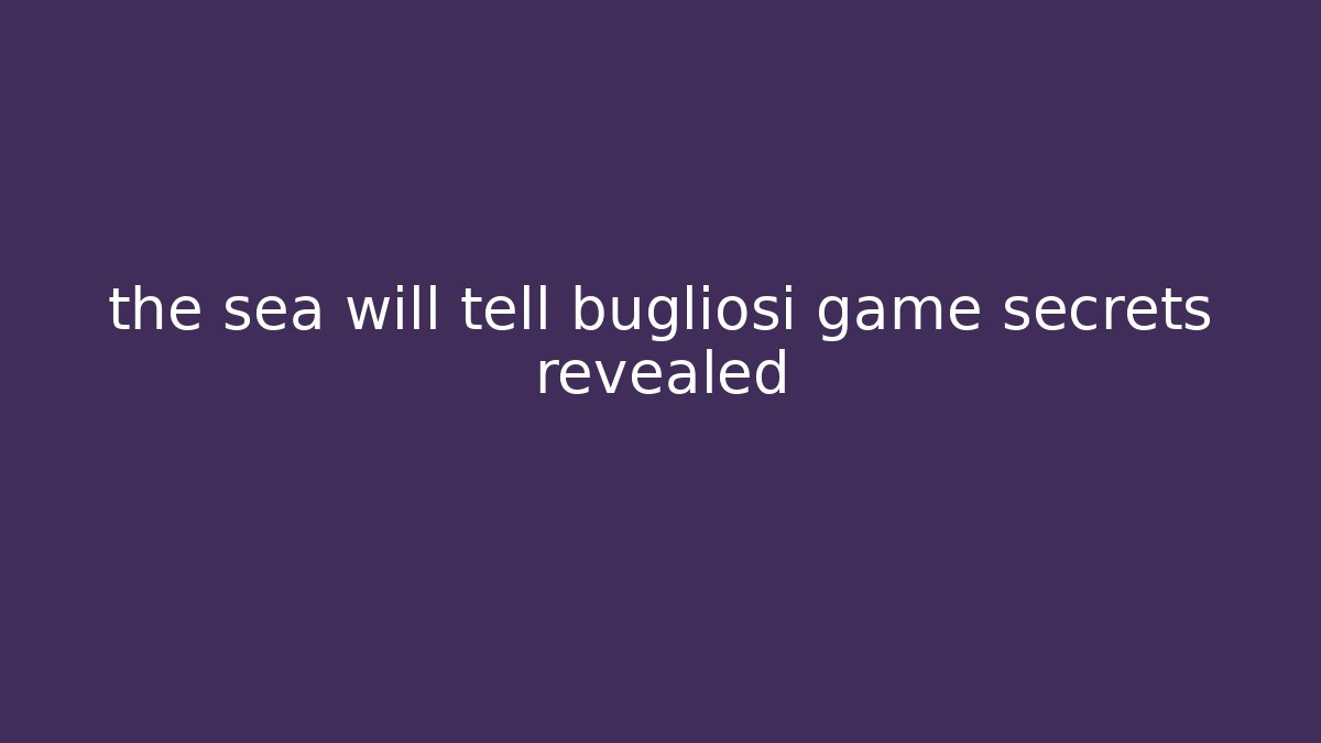 the sea will tell bugliosi game secrets revealed